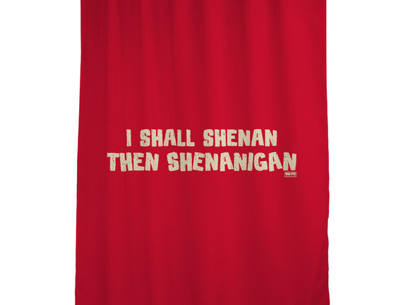 I Shall Shenan Then Shenanigan