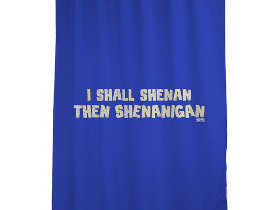 I Shall Shenan Then Shenanigan