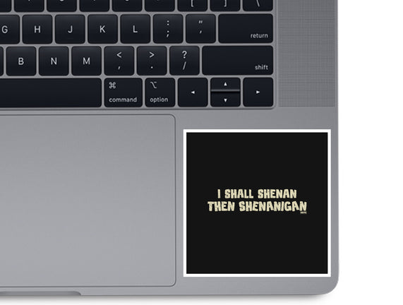 I Shall Shenan Then Shenanigan
