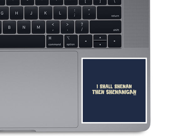 I Shall Shenan Then Shenanigan