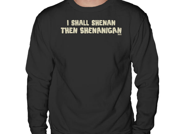 I Shall Shenan Then Shenanigan