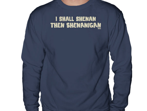 I Shall Shenan Then Shenanigan