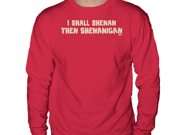 I Shall Shenan Then Shenanigan