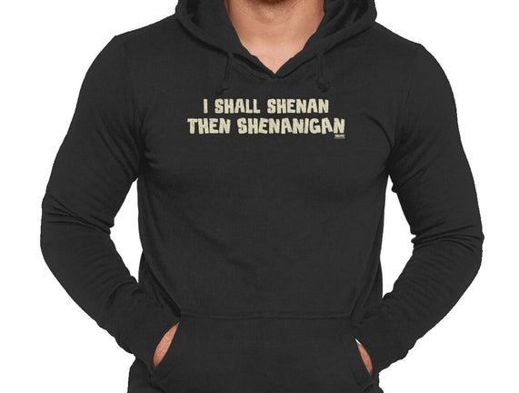 I Shall Shenan Then Shenanigan