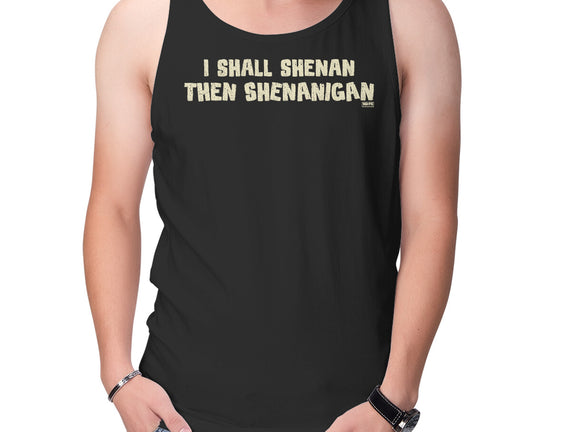 I Shall Shenan Then Shenanigan