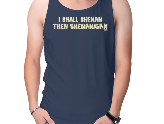 I Shall Shenan Then Shenanigan