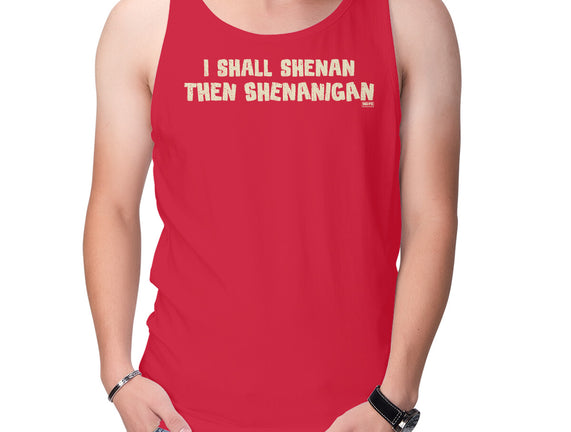 I Shall Shenan Then Shenanigan