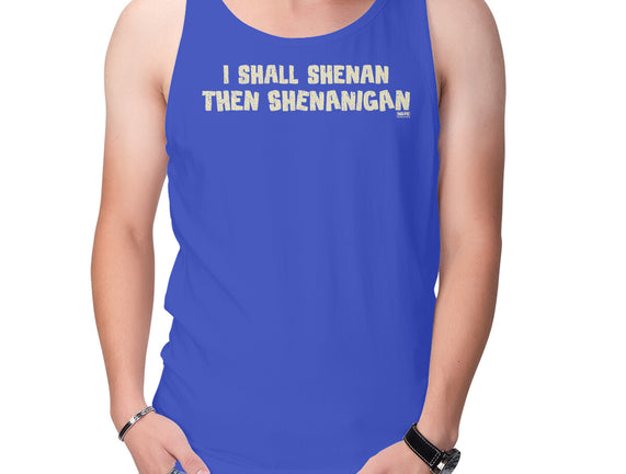 I Shall Shenan Then Shenanigan