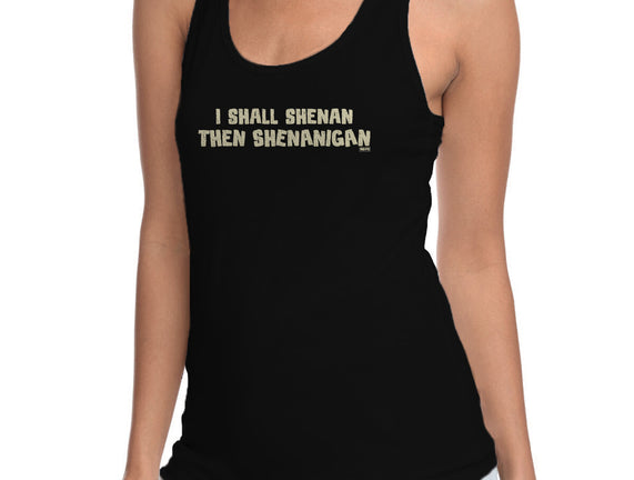 I Shall Shenan Then Shenanigan