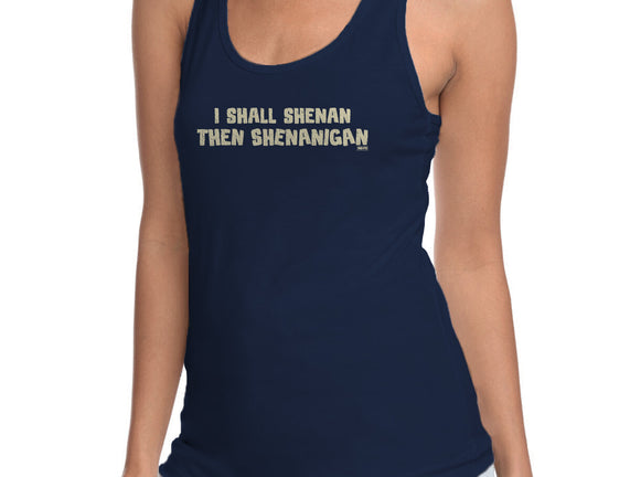 I Shall Shenan Then Shenanigan
