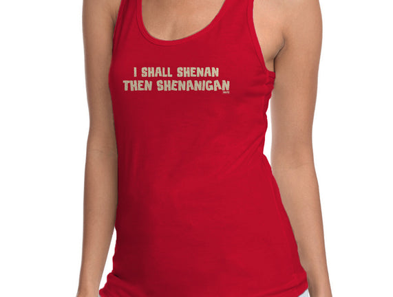 I Shall Shenan Then Shenanigan