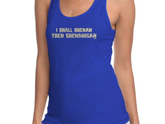 I Shall Shenan Then Shenanigan