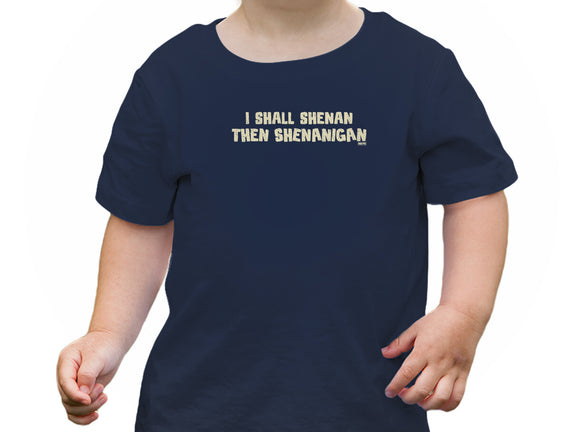 I Shall Shenan Then Shenanigan