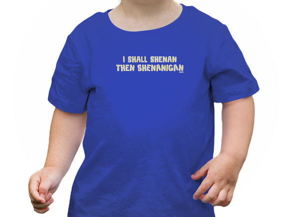 I Shall Shenan Then Shenanigan