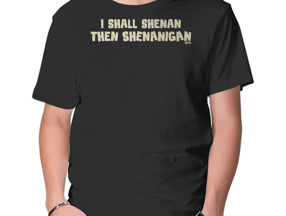 I Shall Shenan Then Shenanigan