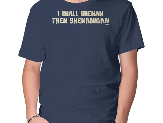 I Shall Shenan Then Shenanigan