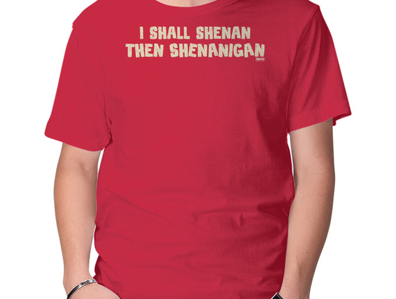 I Shall Shenan Then Shenanigan
