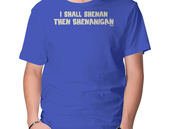 I Shall Shenan Then Shenanigan