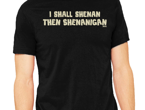 I Shall Shenan Then Shenanigan