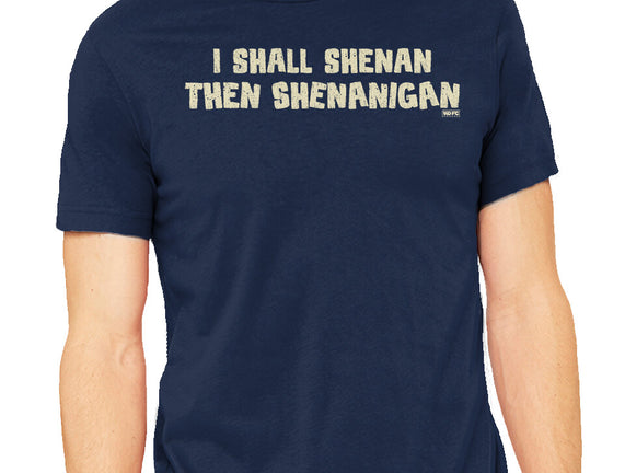 I Shall Shenan Then Shenanigan