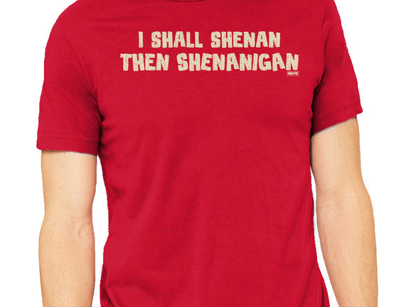 I Shall Shenan Then Shenanigan