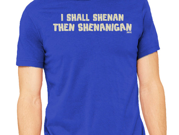 I Shall Shenan Then Shenanigan