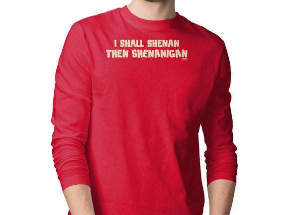 I Shall Shenan Then Shenanigan