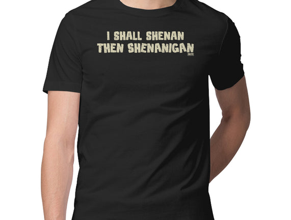 I Shall Shenan Then Shenanigan