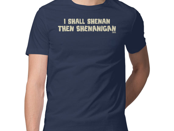 I Shall Shenan Then Shenanigan