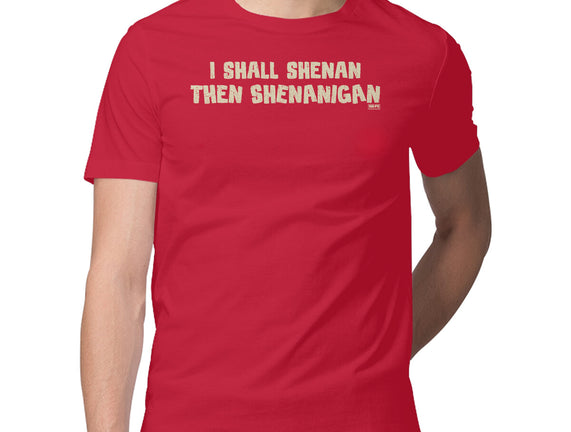 I Shall Shenan Then Shenanigan