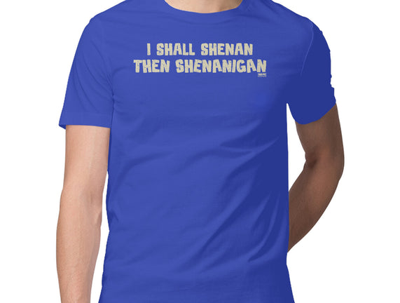 I Shall Shenan Then Shenanigan