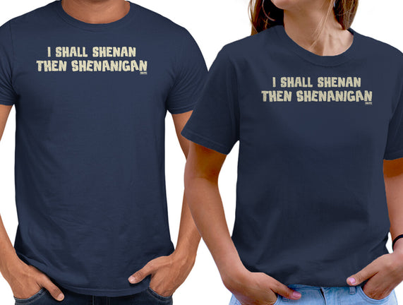 I Shall Shenan Then Shenanigan
