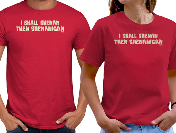 I Shall Shenan Then Shenanigan