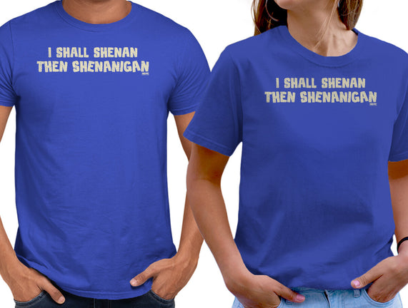 I Shall Shenan Then Shenanigan