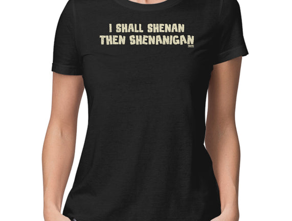 I Shall Shenan Then Shenanigan
