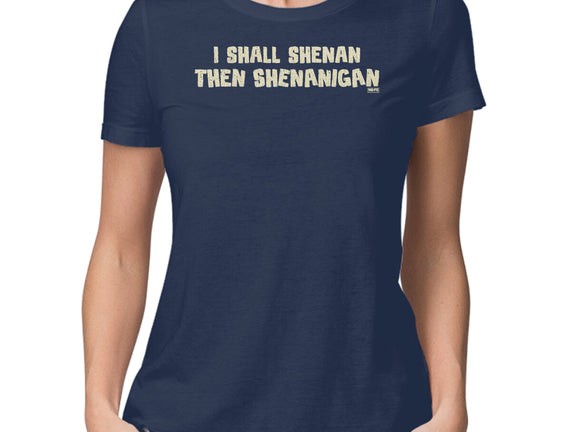 I Shall Shenan Then Shenanigan