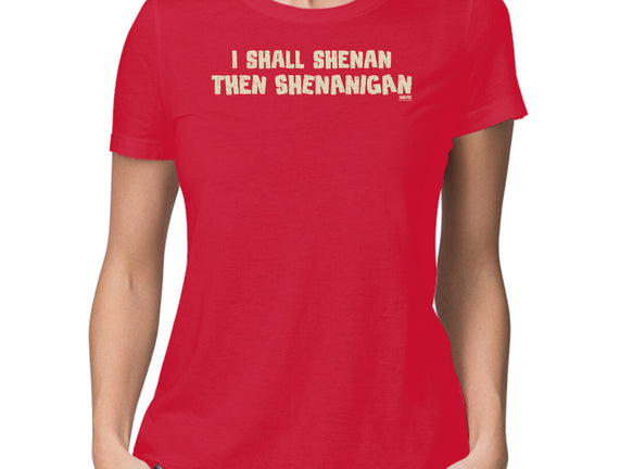 I Shall Shenan Then Shenanigan