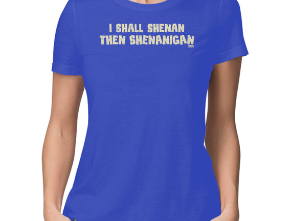 I Shall Shenan Then Shenanigan