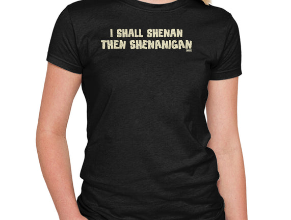 I Shall Shenan Then Shenanigan