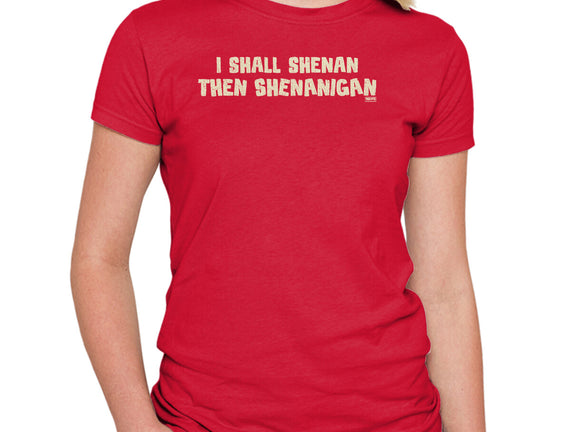 I Shall Shenan Then Shenanigan