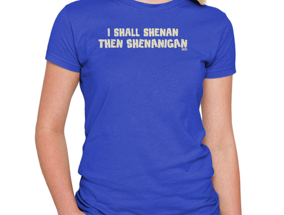 I Shall Shenan Then Shenanigan