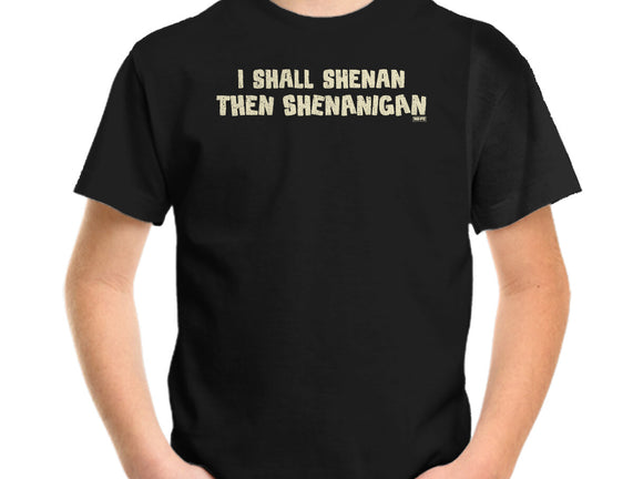 I Shall Shenan Then Shenanigan