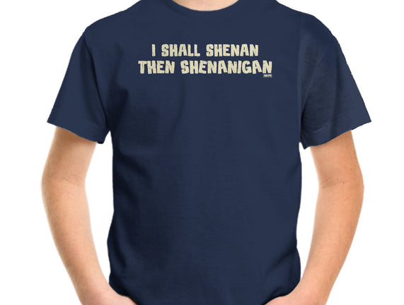 I Shall Shenan Then Shenanigan