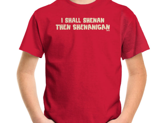 I Shall Shenan Then Shenanigan