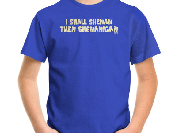 I Shall Shenan Then Shenanigan
