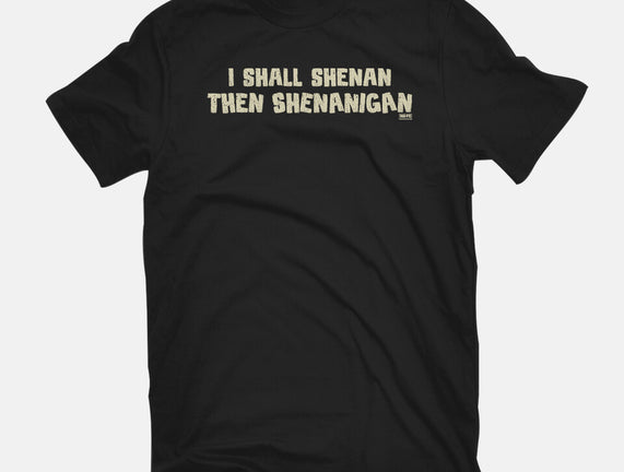 I Shall Shenan Then Shenanigan