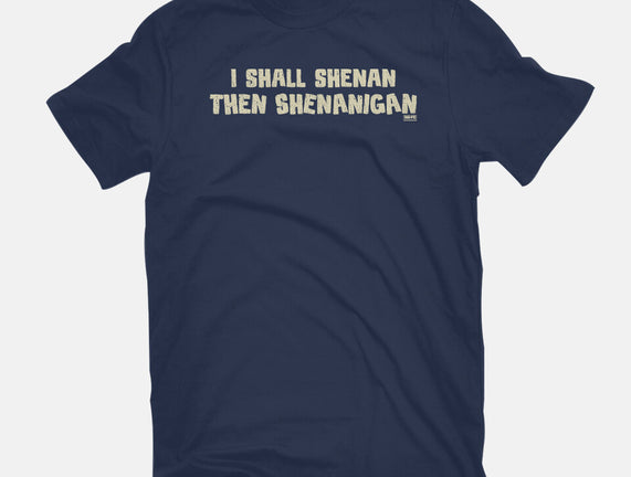 I Shall Shenan Then Shenanigan