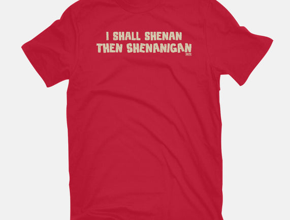 I Shall Shenan Then Shenanigan
