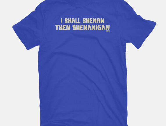 I Shall Shenan Then Shenanigan