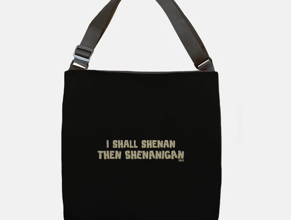 I Shall Shenan Then Shenanigan